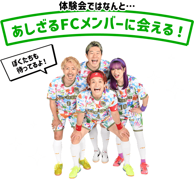 あしざるメンバーに会える！